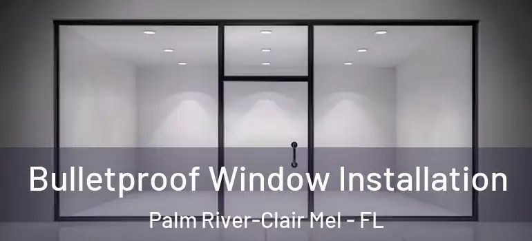  Bulletproof Window Installation Palm River-Clair Mel - FL