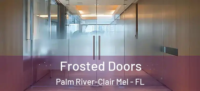  Frosted Doors Palm River-Clair Mel - FL