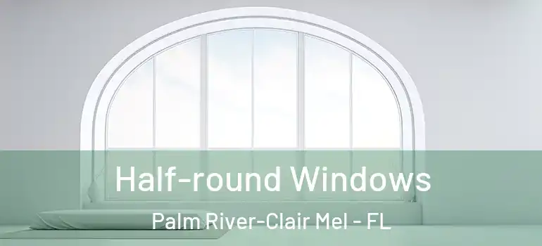  Half-round Windows Palm River-Clair Mel - FL