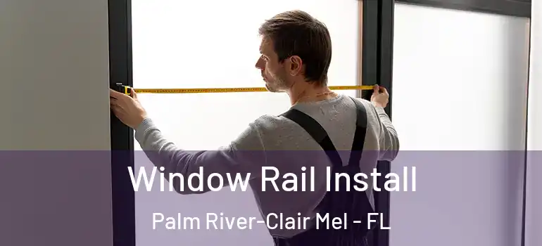  Window Rail Install Palm River-Clair Mel - FL