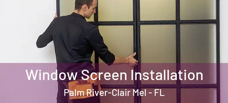  Window Screen Installation Palm River-Clair Mel - FL